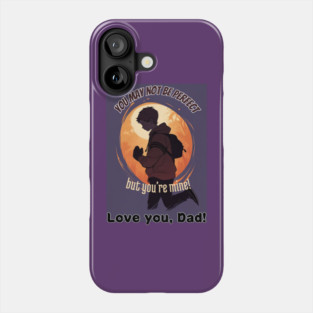fathers day, You may not be perfect, but you're mine! (Love you, Dad!) / happy father's day gift Phone Case