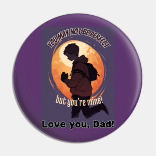 fathers day, You may not be perfect, but you're mine! (Love you, Dad!) / happy father's day gift Pin