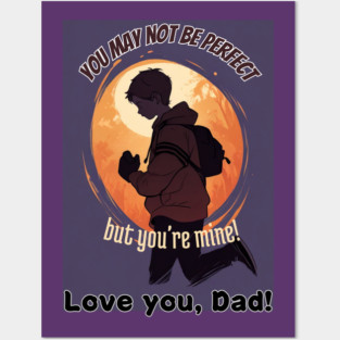 fathers day, You may not be perfect, but you're mine! (Love you, Dad!) / happy father's day gift Posters and Art