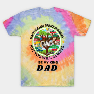 fathers day, I may find my prince someday, but you will always be my king, Dad / happy father's day T-Shirt