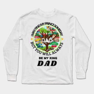 fathers day, I may find my prince someday, but you will always be my king, Dad / happy father's day Long Sleeve T-Shirt