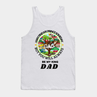 fathers day, I may find my prince someday, but you will always be my king, Dad / happy father's day Tank Top