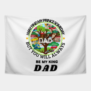 fathers day, I may find my prince someday, but you will always be my king, Dad / happy father's day Tapestry