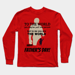 fathers day, To the world, you may be just one person, but to me, you are the world. Happy Father's Day! / Father's Day gift Long Sleeve T-Shirt