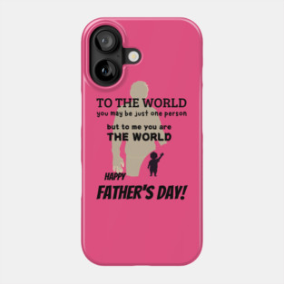 fathers day, To the world, you may be just one person, but to me, you are the world. Happy Father's Day! / Father's Day gift Phone Case