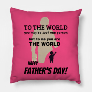 fathers day, To the world, you may be just one person, but to me, you are the world. Happy Father's Day! / Father's Day gift Pillow