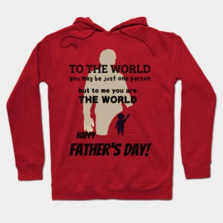 fathers day, To the world, you may be just one person, but to me, you are the world. Happy Father's Day! / Father's Day gift Hoodie