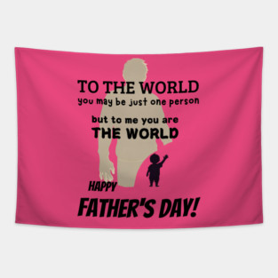 fathers day, To the world, you may be just one person, but to me, you are the world. Happy Father's Day! / Father's Day gift Tapestry