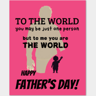 fathers day, To the world, you may be just one person, but to me, you are the world. Happy Father's Day! / Father's Day gift Posters and Art