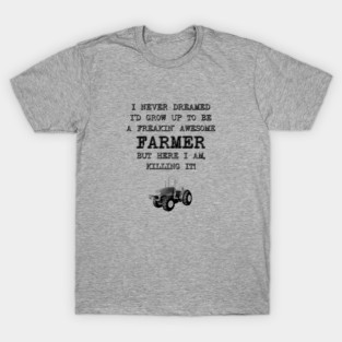 I Never Dreamed I'D Grow Up To Be A Farmer T-Shirt