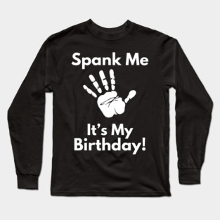 Spank Me, It's My Birthday Long Sleeve T-Shirt