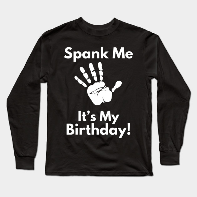 Spank Me, It's My Birthday Long Sleeve T-Shirt by MakerMind8.2