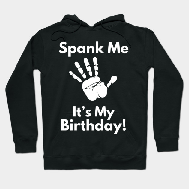 Spank Me, It's My Birthday Hoodie by MakerMind8.2