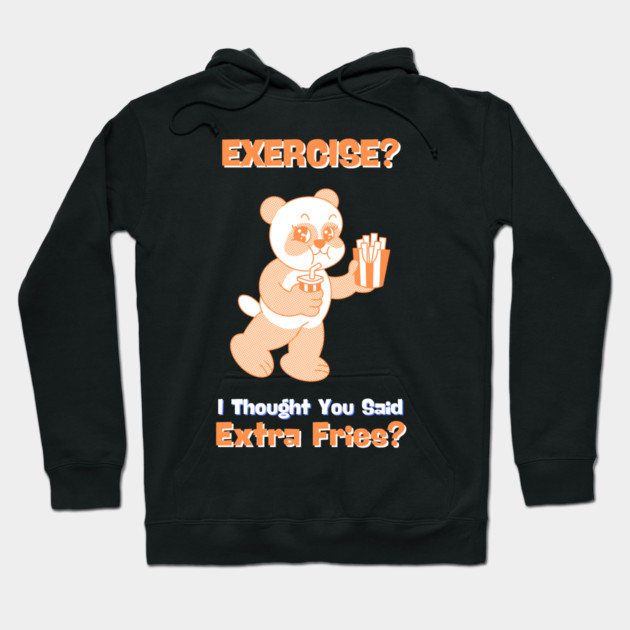 EXERCISE? I Thought You Said Extra Fries Hoodie by MakerMind8.2