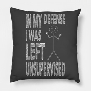 In my defense I was left Unsupervised White Pillow