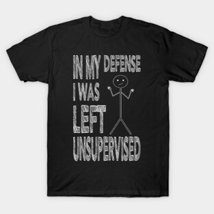 In my defense I was left Unsupervised White T-Shirt