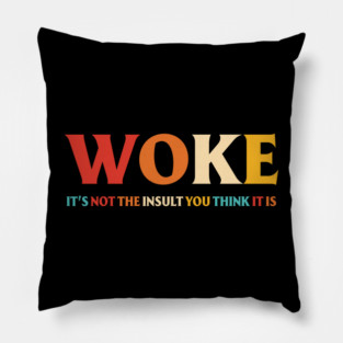 Woke It's Not The Insult You Think It Is Pillow