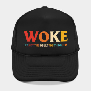 Woke It's Not The Insult You Think It Is Hat