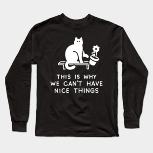 THIS IS WHY WE CAN'T HAVE NICE THINGS Long Sleeve T-Shirt