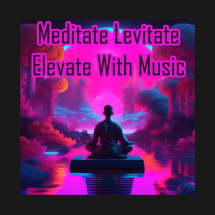 Meditate, Levitate, Elevate With Music T-Shirt