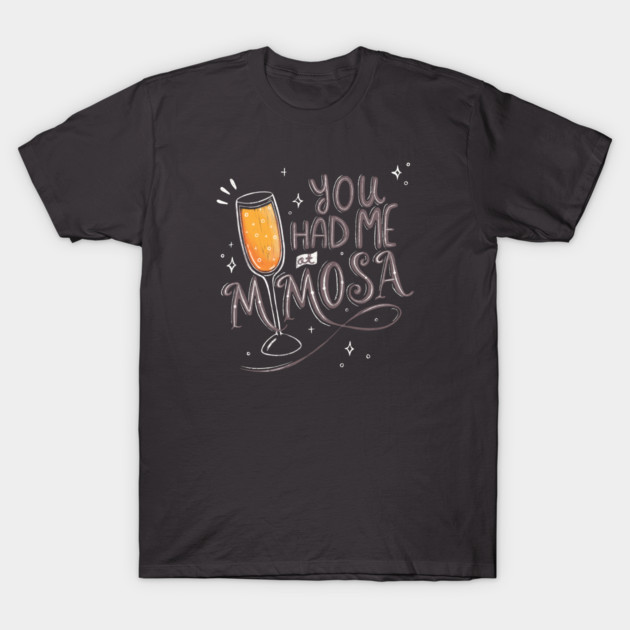 You Had Me at Mimosa T-Shirt by katevcreates