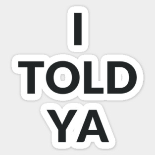 I TOLD YA Sticker