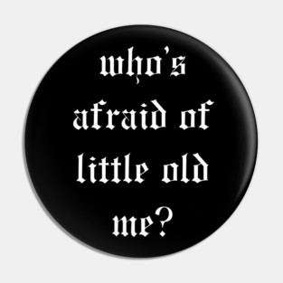 Who's Afraid Of Little Old Me? Pin