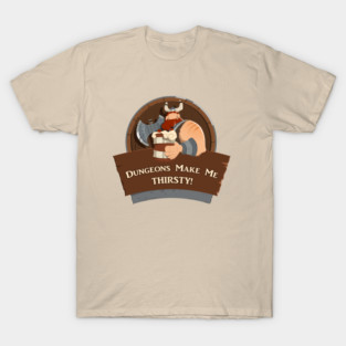 Dungeons Make Me THIRSTY! T-Shirt