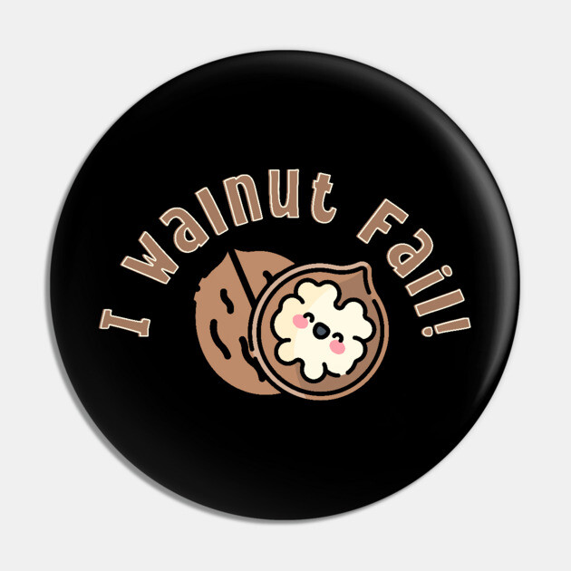 I Walnut Fail pun Pin by HolidayBug