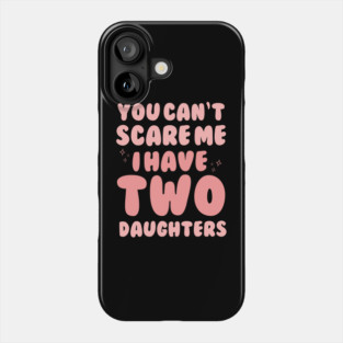 You Cant Scare Me I Have Two Daughters Phone Case