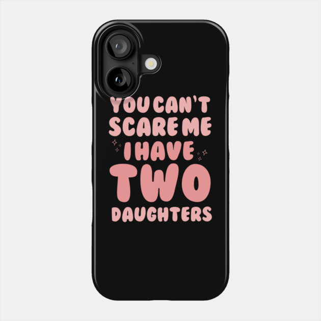 You Cant Scare Me I Have Two Daughters Phone Case by The WYLD Tribe