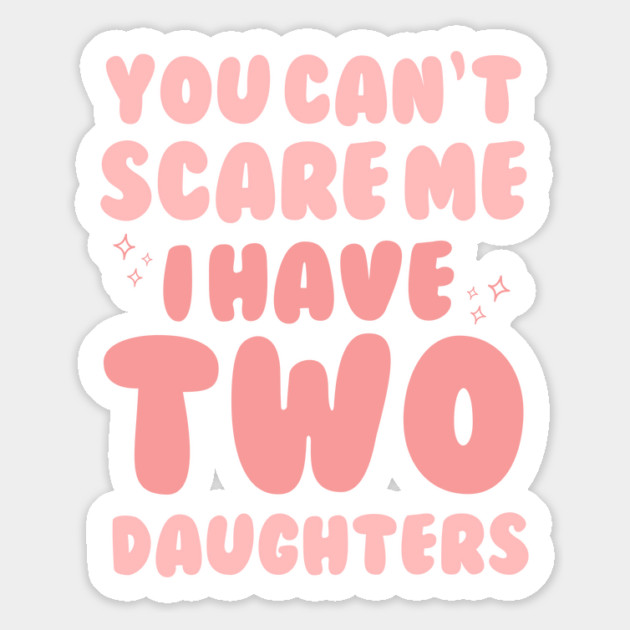 You Cant Scare Me I Have Two Daughters Magnet by The WYLD Tribe