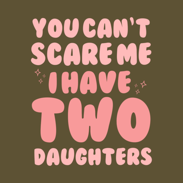 You Cant Scare Me I Have Two Daughters by The WYLD Tribe