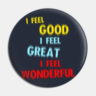 I Feel Good. I Feel Great. I Feel Wonderful. Pin