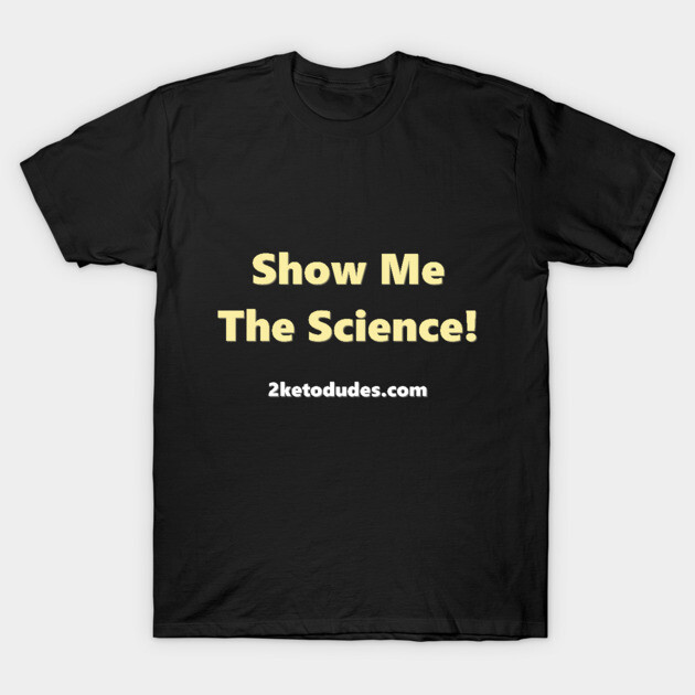 Show Me The Science! T-Shirt by 2 Keto Dudes