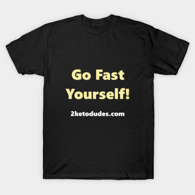 Go Fast Yourself T-Shirt by 2 Keto Dudes