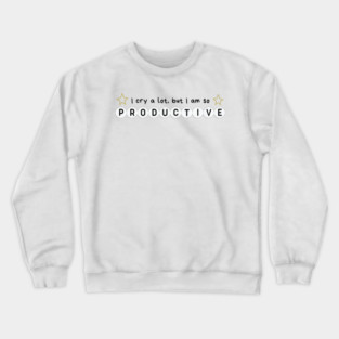 I cry a lot but I am so productive Crewneck Sweatshirt