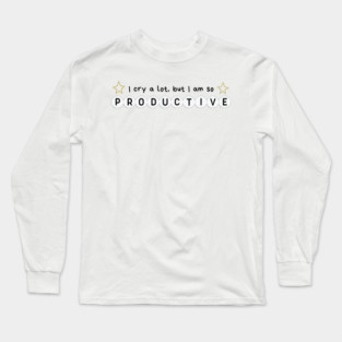 I cry a lot but I am so productive Long Sleeve T-Shirt