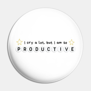 I cry a lot but I am so productive Pin