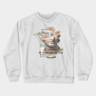 I love you, it's ruining my life Crewneck Sweatshirt