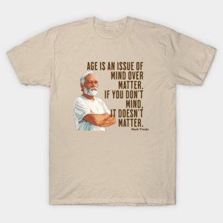Age is an Issue of Mind over Matter T-Shirt