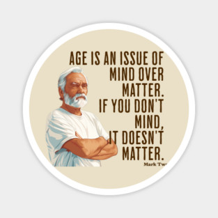 Age is an Issue of Mind over Matter Magnet