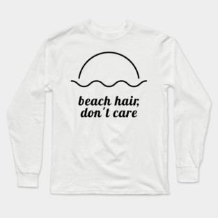 Beach Hair, Don’t Care Long Sleeve T-Shirt