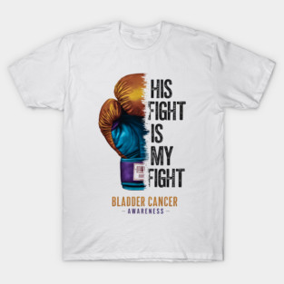 His Fight is my Fight Bladder Cancer Awareness | Motivational quotes T-Shirt