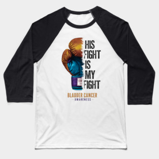 His Fight is my Fight Bladder Cancer Awareness | Motivational quotes Baseball T-Shirt