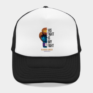 His Fight is my Fight Bladder Cancer Awareness | Motivational quotes Hat