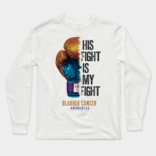 His Fight is my Fight Bladder Cancer Awareness | Motivational quotes Long Sleeve T-Shirt