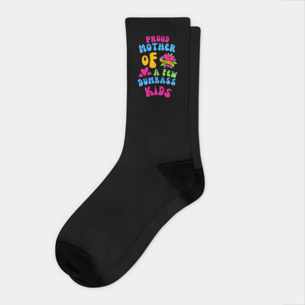 Proud Mother Of A Few Dumbass Kids Funny Socks by MakerMind8.2