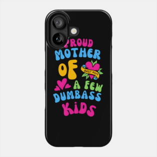 Proud Mother Of A Few Dumbass Kids Funny Phone Case