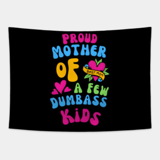Proud Mother Of A Few Dumbass Kids Funny Tapestry